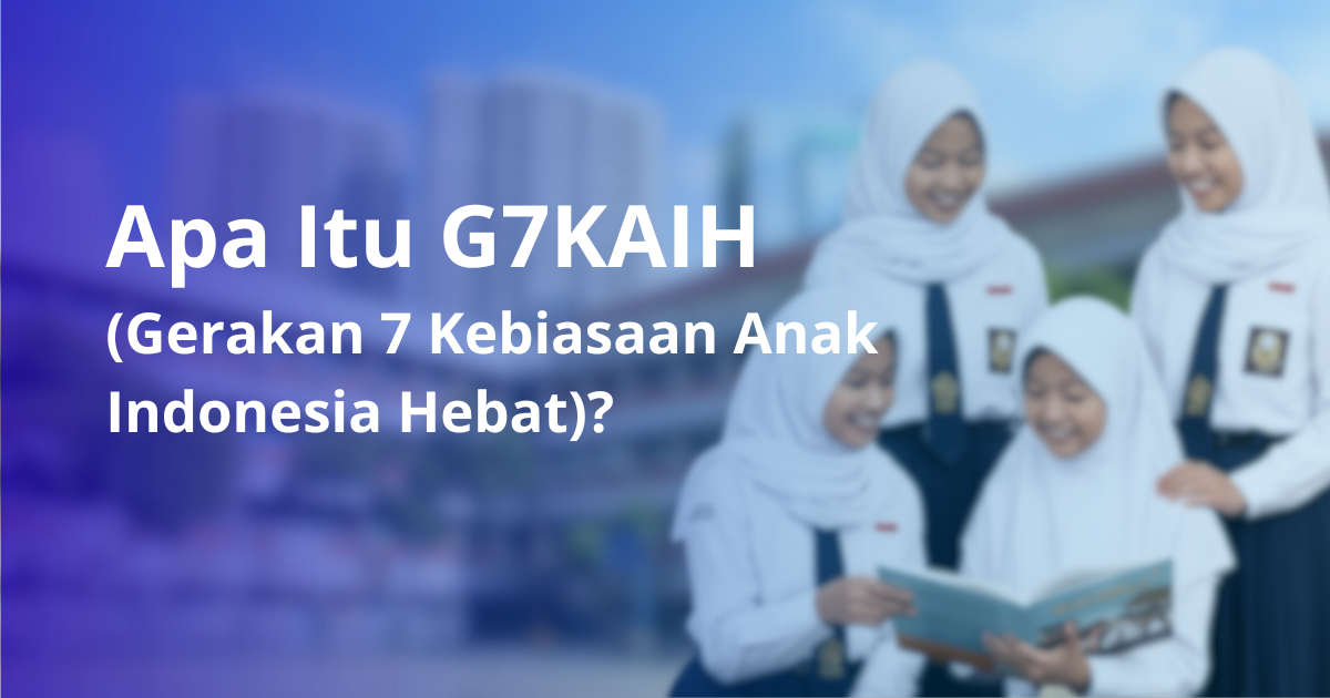 Apa Itu G7KAIH (Gerakan 7 Kebiasaan Anak Indonesia Hebat)?