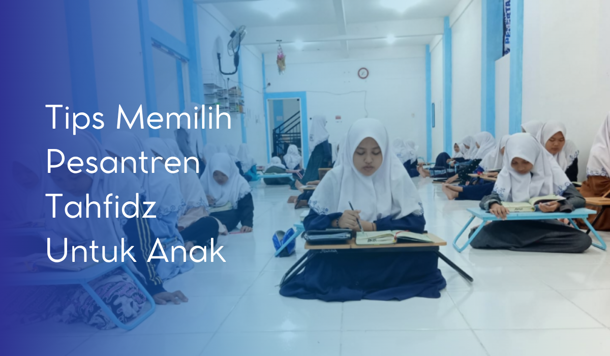 Tips Memilih Pesantren Tahfidz untuk Anak